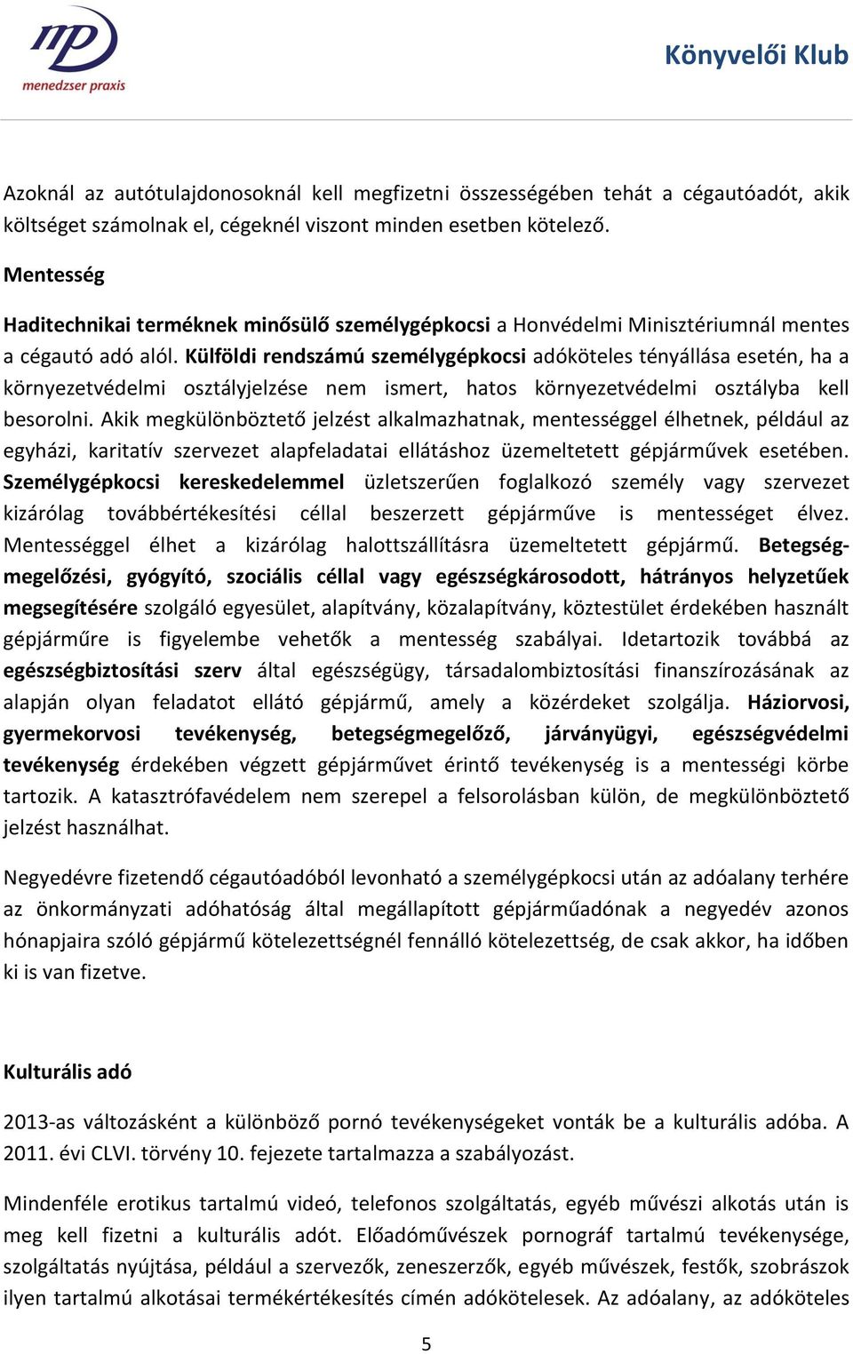 Külföldi rendszámú személygépkocsi adóköteles tényállása esetén, ha a környezetvédelmi osztályjelzése nem ismert, hatos környezetvédelmi osztályba kell besorolni.