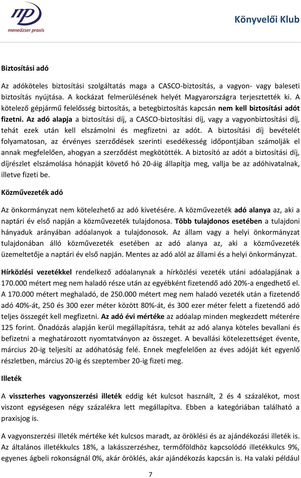 Az adó alapja a biztosítási díj, a CASCO-biztosítási díj, vagy a vagyonbiztosítási díj, tehát ezek után kell elszámolni és megfizetni az adót.