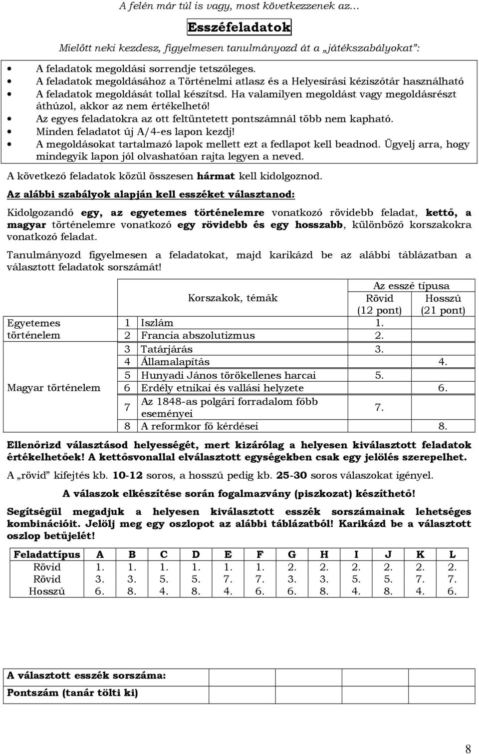 Ha valamilyen megoldást vagy megoldásrészt áthúzol, akkor az nem értékelhetı! Az egyes feladatokra az ott feltüntetett pontszámnál több nem kapható. Minden feladatot új A/4-es lapon kezdj!