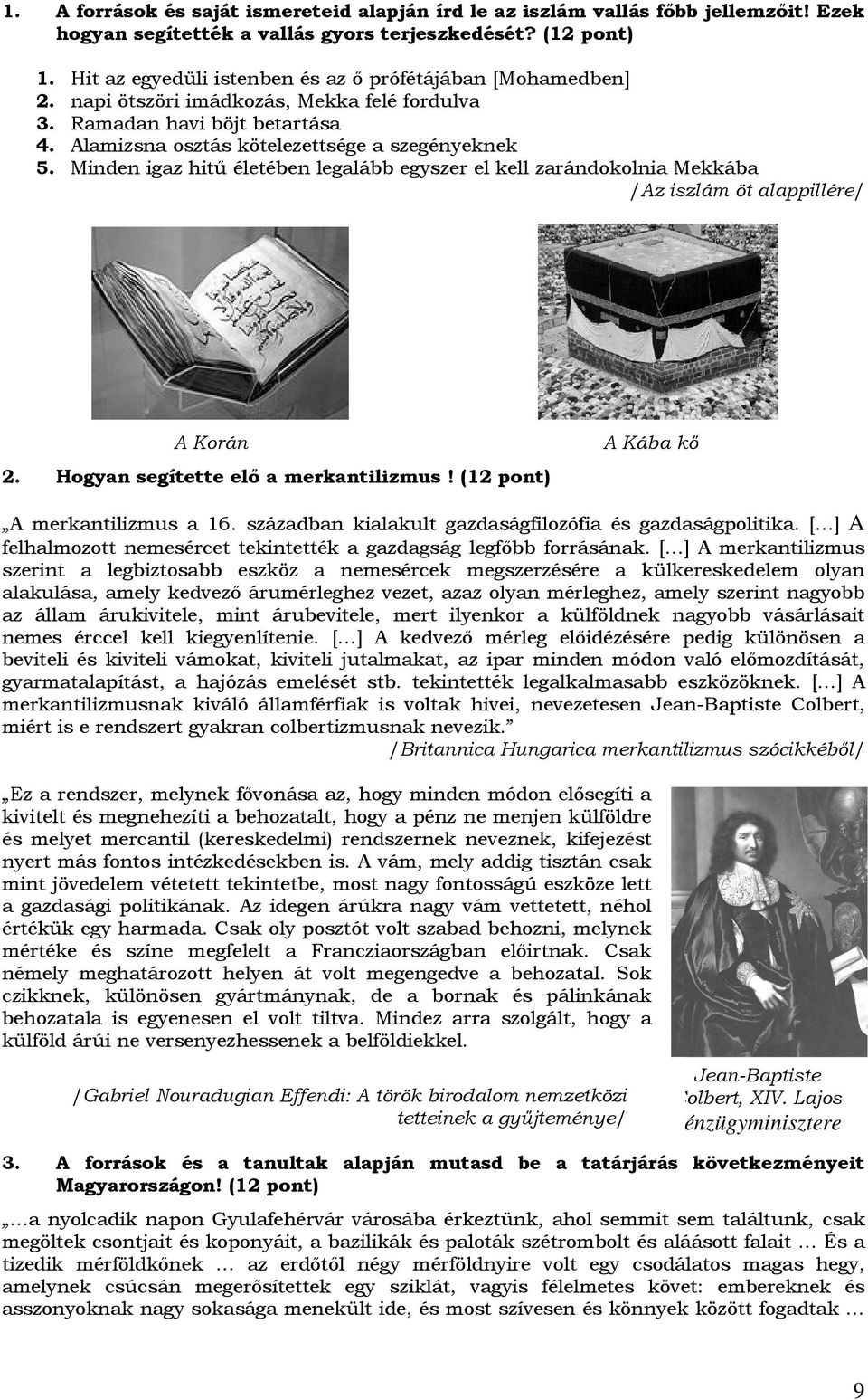 Minden igaz hitő életében legalább egyszer el kell zarándokolnia Mekkába /Az iszlám öt alappillére/ A Korán 2. Hogyan segítette elı a merkantilizmus! (12 pont) A Kába kı A merkantilizmus a 16.