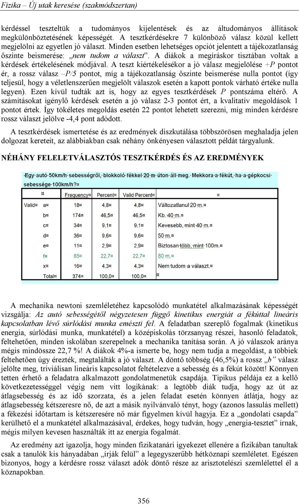 A teszt kiértékelésékor a jó válasz megjelölése +P pontot ér, a rossz válasz P/5 pontot, míg a tájékozatlanság őszinte beismerése nulla pontot (így teljesül, hogy a véletlenszerűen megjelölt válaszok