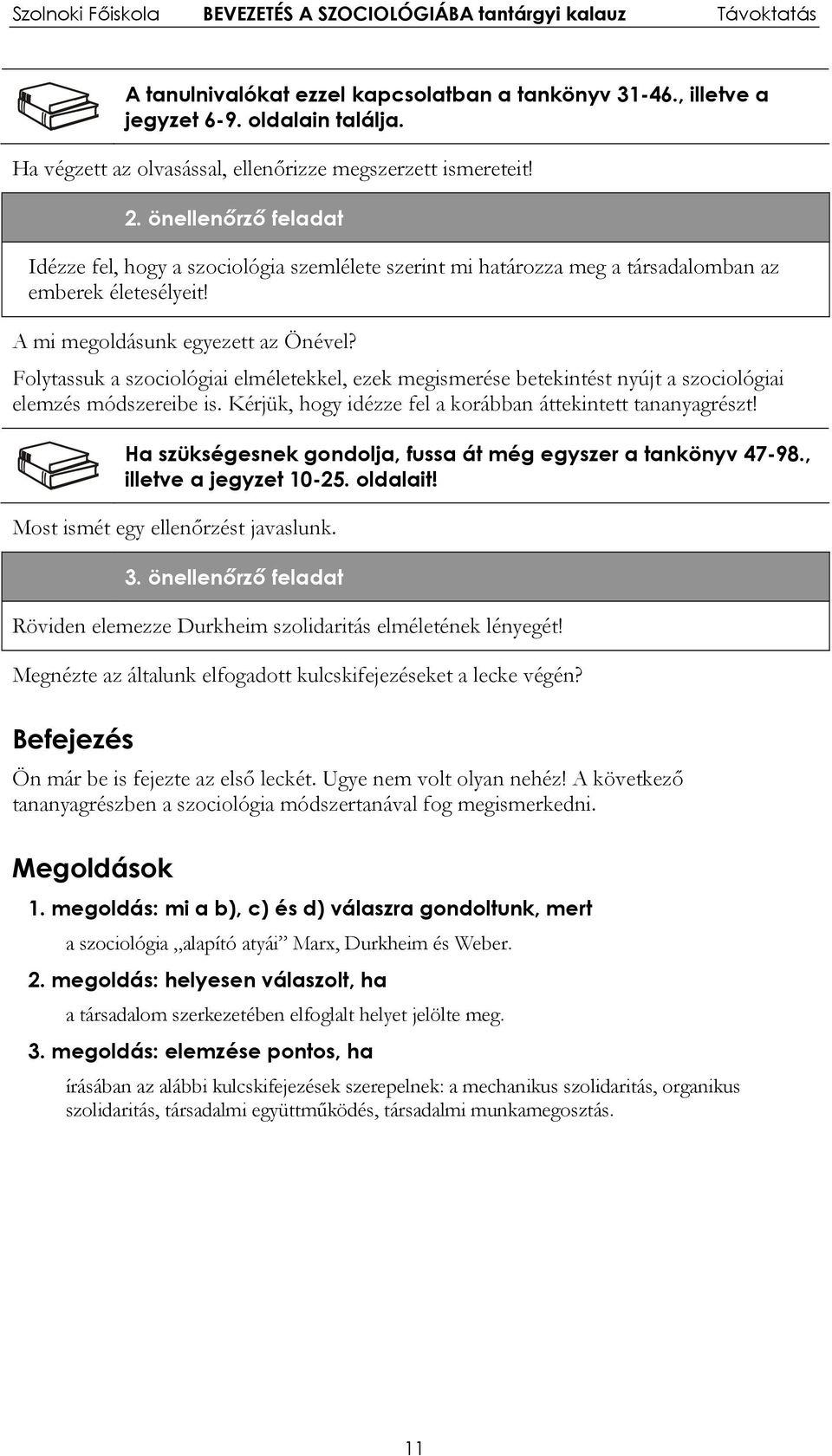 Folytassuk a szociológiai elméletekkel, ezek megismerése betekintést nyújt a szociológiai elemzés módszereibe is. Kérjük, hogy idézze fel a korábban áttekintett tananyagrészt!