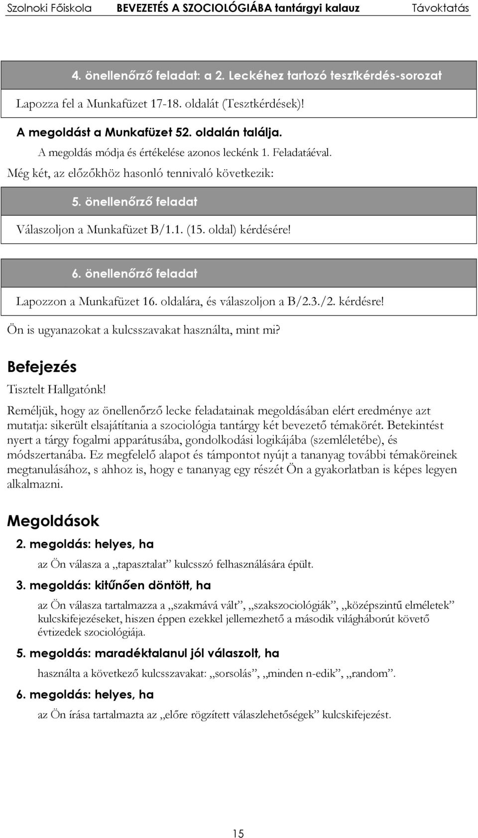 önellenőrző feladat Lapozzon a Munkafüzet 16. oldalára, és válaszoljon a B/2.3./2. kérdésre! Ön is ugyanazokat a kulcsszavakat használta, mint mi? Befejezés Tisztelt Hallgatónk!