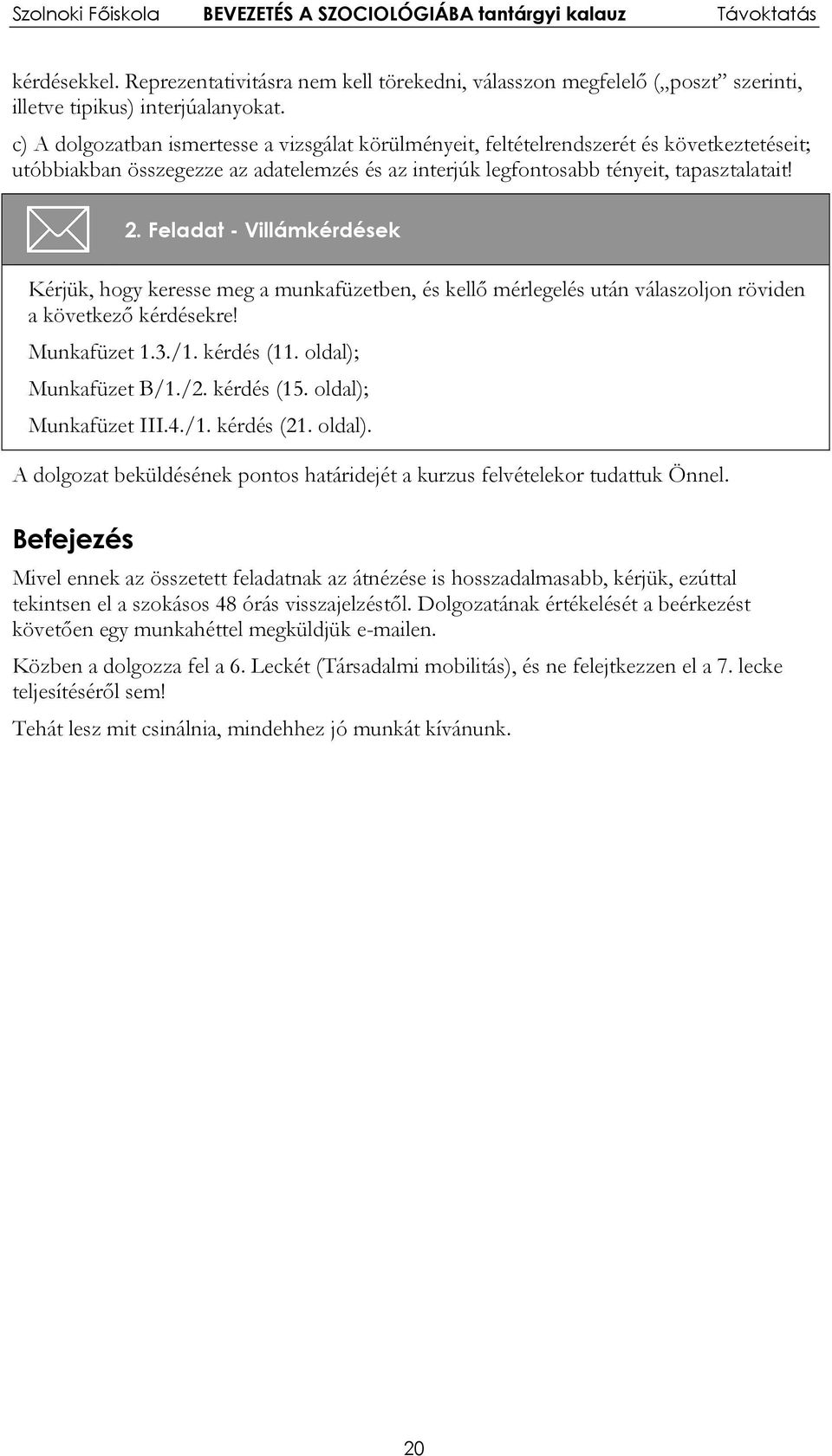 Feladat - Villámkérdések Kérjük, hogy keresse meg a munkafüzetben, és kellő mérlegelés után válaszoljon röviden a következő kérdésekre! Munkafüzet 1.3./1. kérdés (11. oldal); Munkafüzet B/1./2.