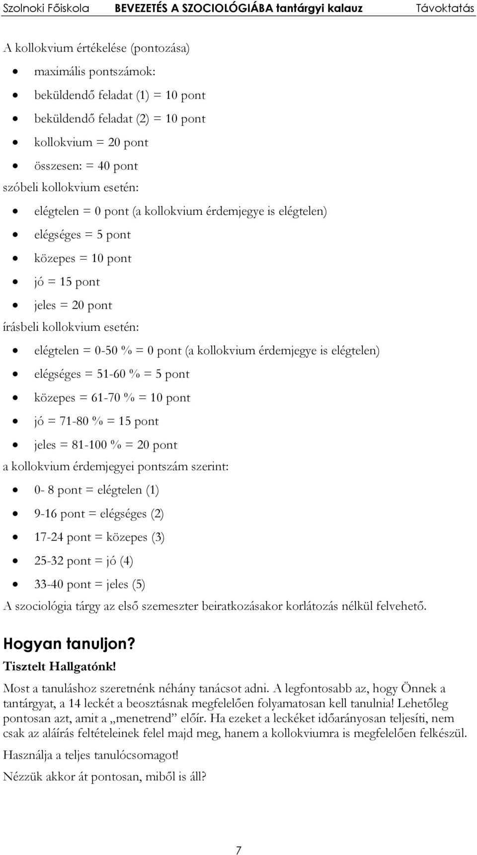 érdemjegye is elégtelen) elégséges = 51-60 % = 5 pont közepes = 61-70 % = 10 pont jó = 71-80 % = 15 pont jeles = 81-100 % = 20 pont a kollokvium érdemjegyei pontszám szerint: 0-8 pont = elégtelen (1)