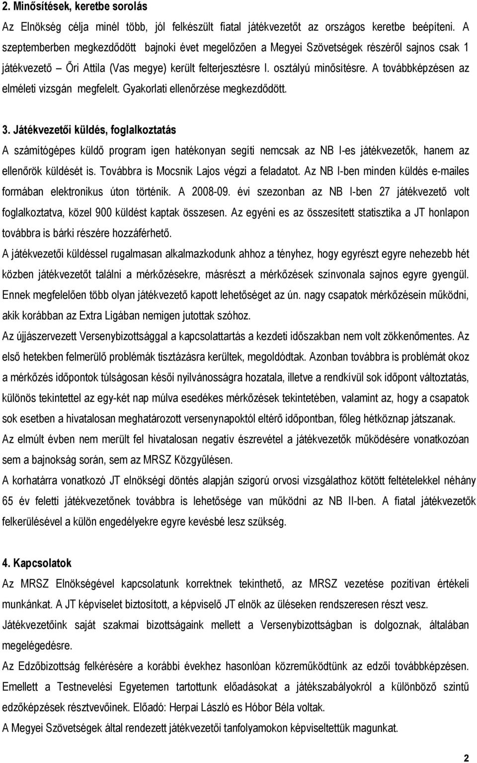 A továbbképzésen az elméleti vizsgán megfelelt. Gyakorlati ellenırzése megkezdıdött. 3.