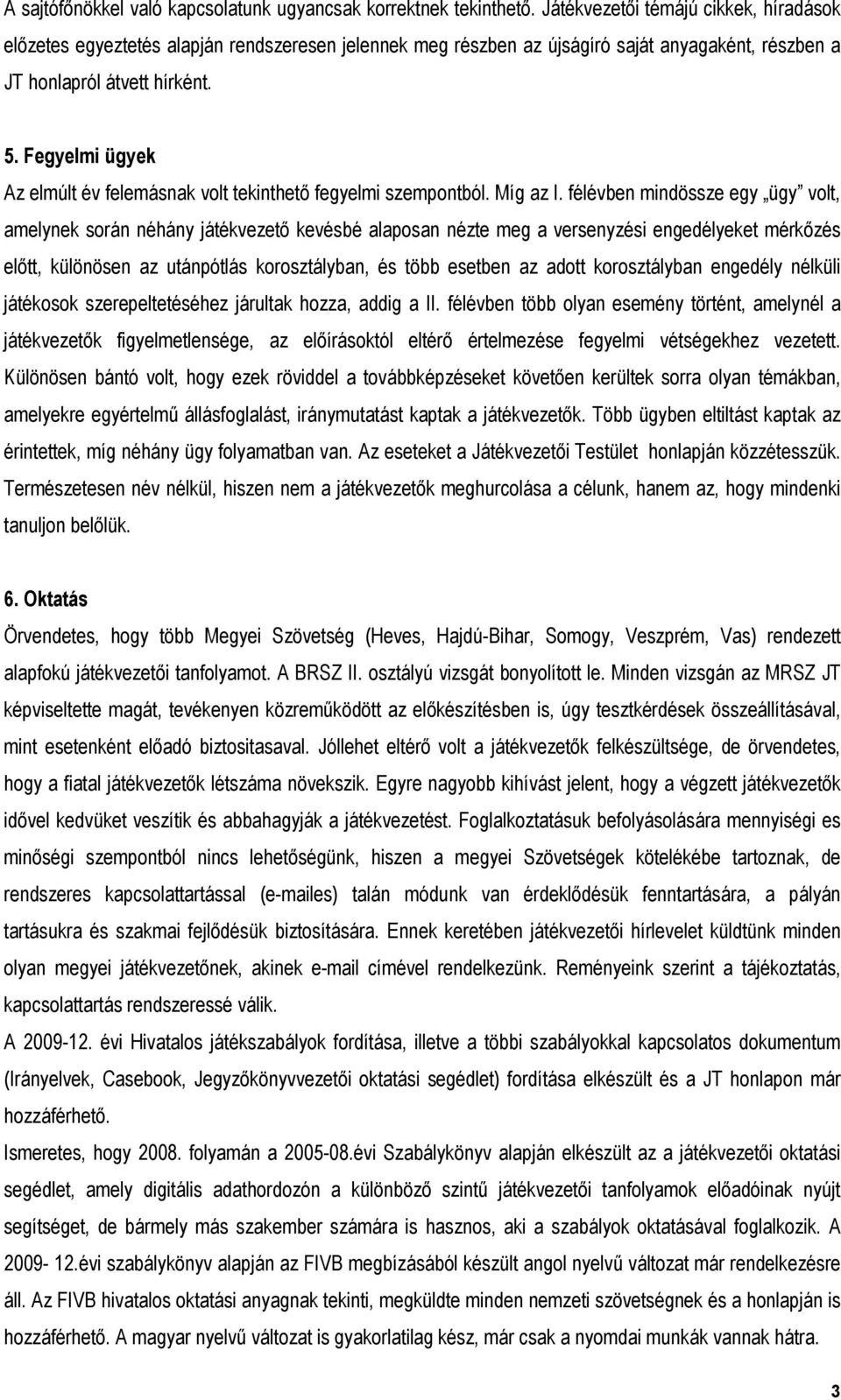 Fegyelmi ügyek Az elmúlt év felemásnak volt tekinthetı fegyelmi szempontból. Míg az I.