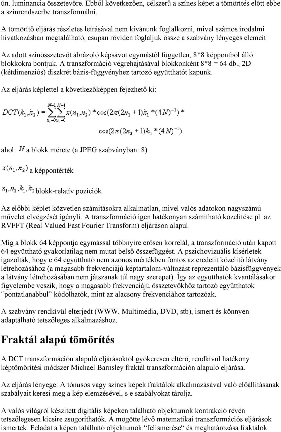 ábrázoló képsávot egymástól független, 8*8 képpontból álló blokkokra bontjuk. A transzformáció végrehajtásával blokkonként 8*8 = 64 db.