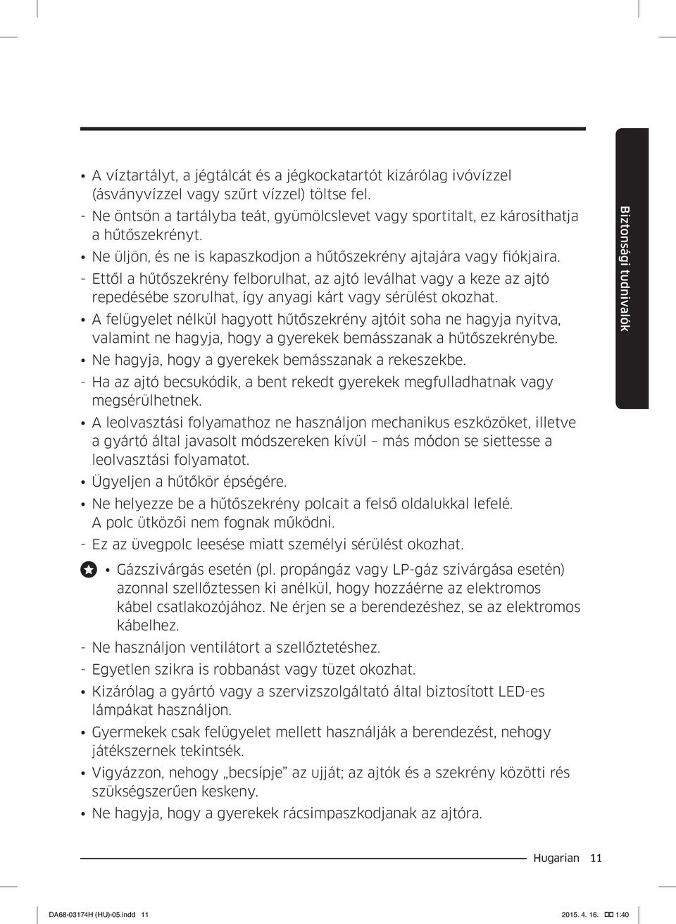 --Ettől a hűtőszekrény felborulhat, az ajtó leválhat vagy a keze az ajtó repedésébe szorulhat, így anyagi kárt vagy sérülést okozhat.