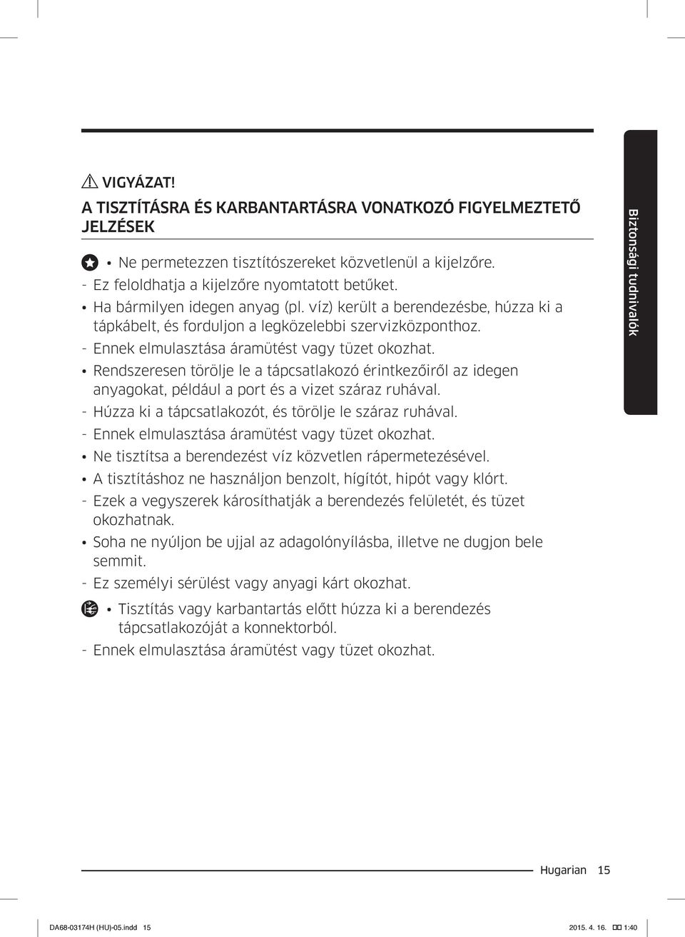 Rendszeresen törölje le a tápcsatlakozó érintkezőiről az idegen anyagokat, például a port és a vizet száraz ruhával. --Húzza ki a tápcsatlakozót, és törölje le száraz ruhával.