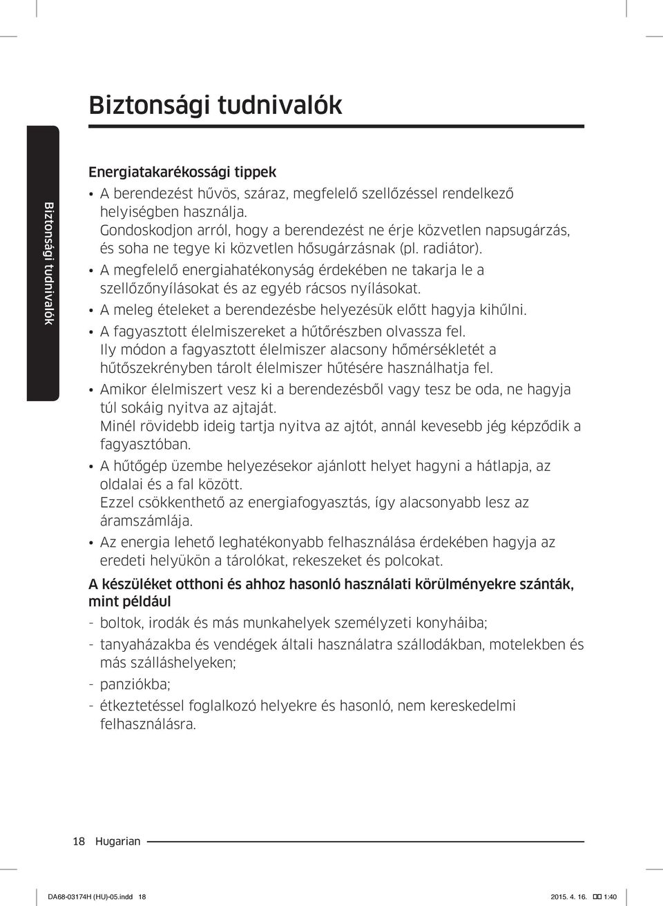 A megfelelő energiahatékonyság érdekében ne takarja le a szellőzőnyílásokat és az egyéb rácsos nyílásokat. A meleg ételeket a berendezésbe helyezésük előtt hagyja kihűlni.