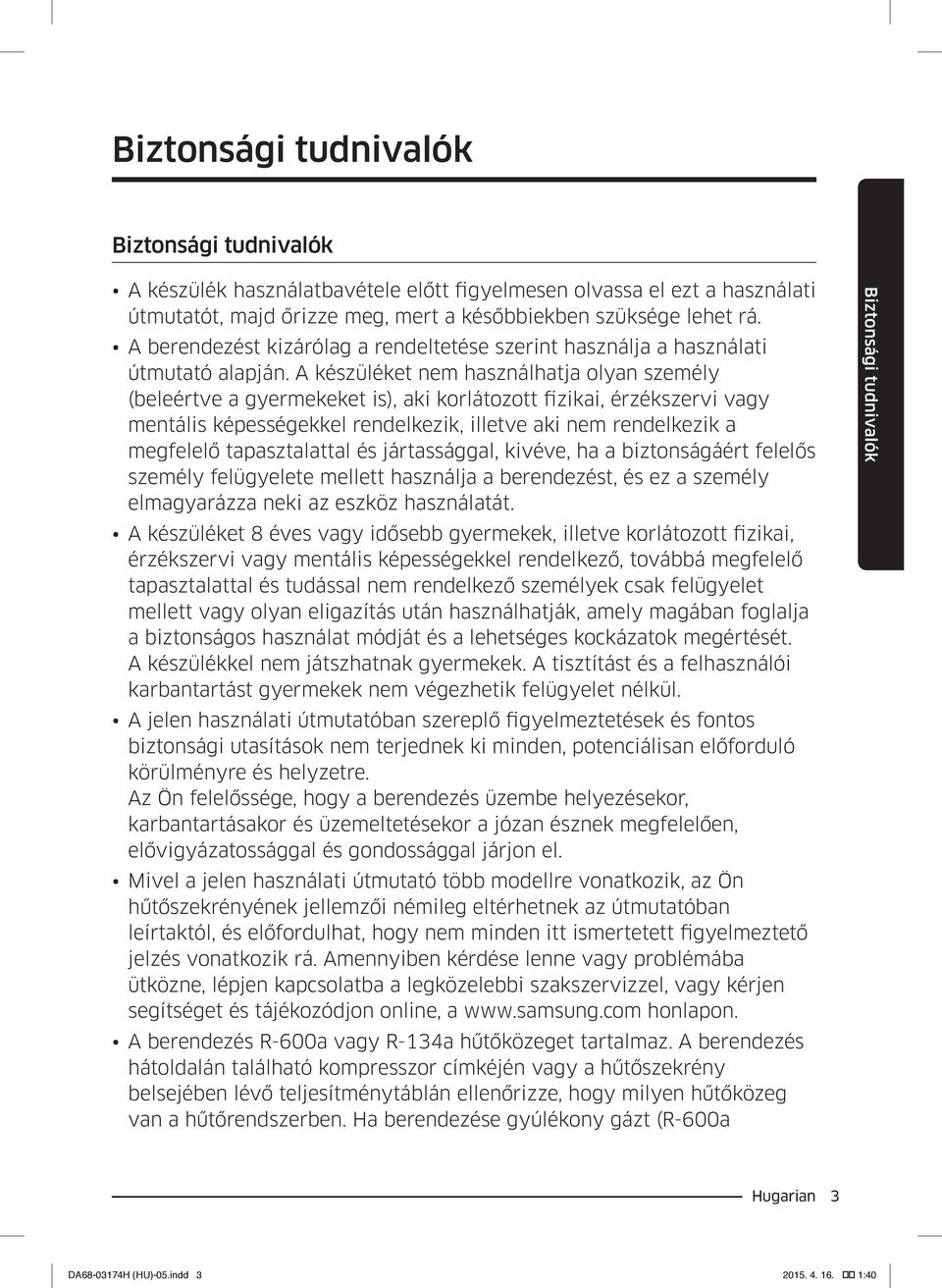 A készüléket nem használhatja olyan személy (beleértve a gyermekeket is), aki korlátozott fizikai, érzékszervi vagy mentális képességekkel rendelkezik, illetve aki nem rendelkezik a megfelelő