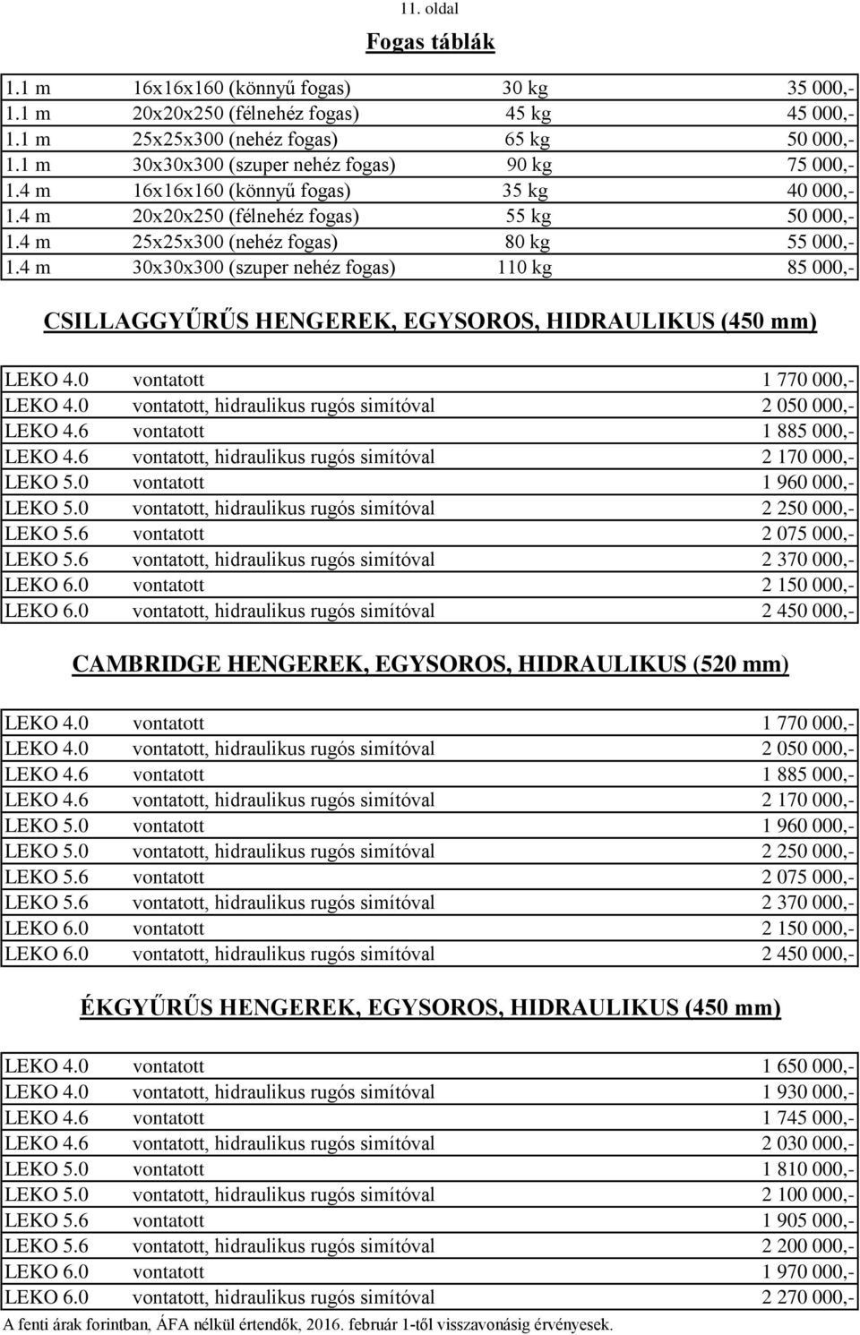 4 m 30x30x300 (szuper nehéz fogas) 110 kg 85 000,- CSILLAGGYŰRŰS HENGEREK, EGYSOROS, HIDRAULIKUS (450 mm) LEKO 4.0 vontatott 1 770 000,- LEKO 4.