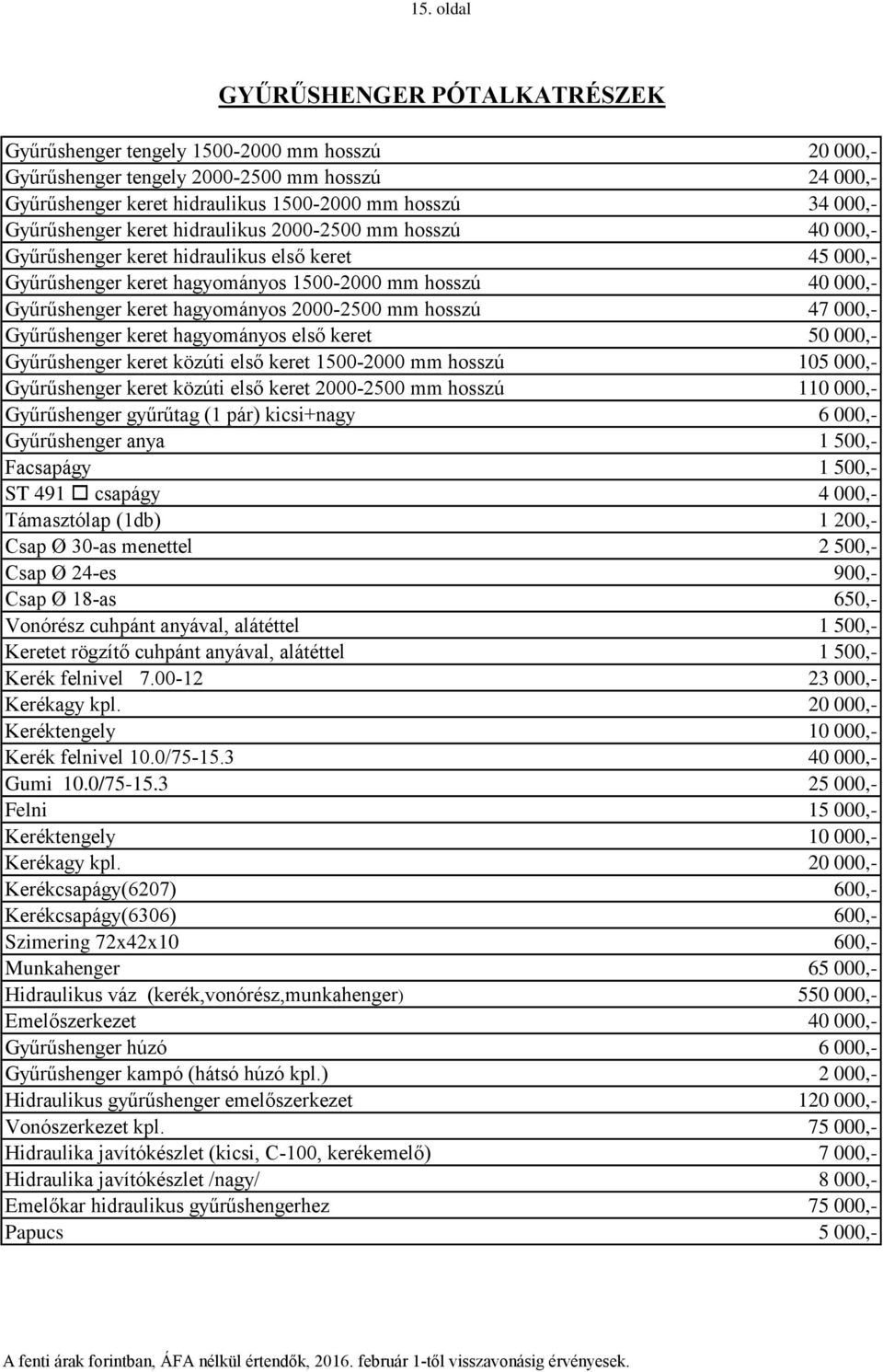 hagyományos 2000-2500 mm hosszú 47 000,- Gyűrűshenger keret hagyományos első keret 50 000,- Gyűrűshenger keret közúti első keret 1500-2000 mm hosszú 105 000,- Gyűrűshenger keret közúti első keret