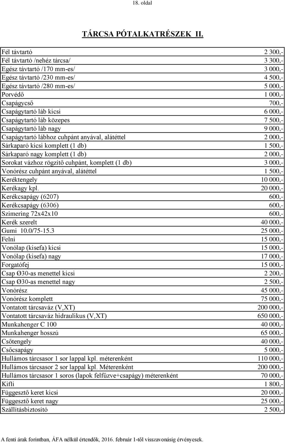 Csapágytartó láb kicsi 6 000,- Csapágytartó láb közepes 7 500,- Csapágytartó láb nagy 9 000,- Csapágytartó lábhoz cuhpánt anyával, alátéttel 2 000,- Sárkaparó kicsi komplett (1 db) 1 500,- Sárkaparó