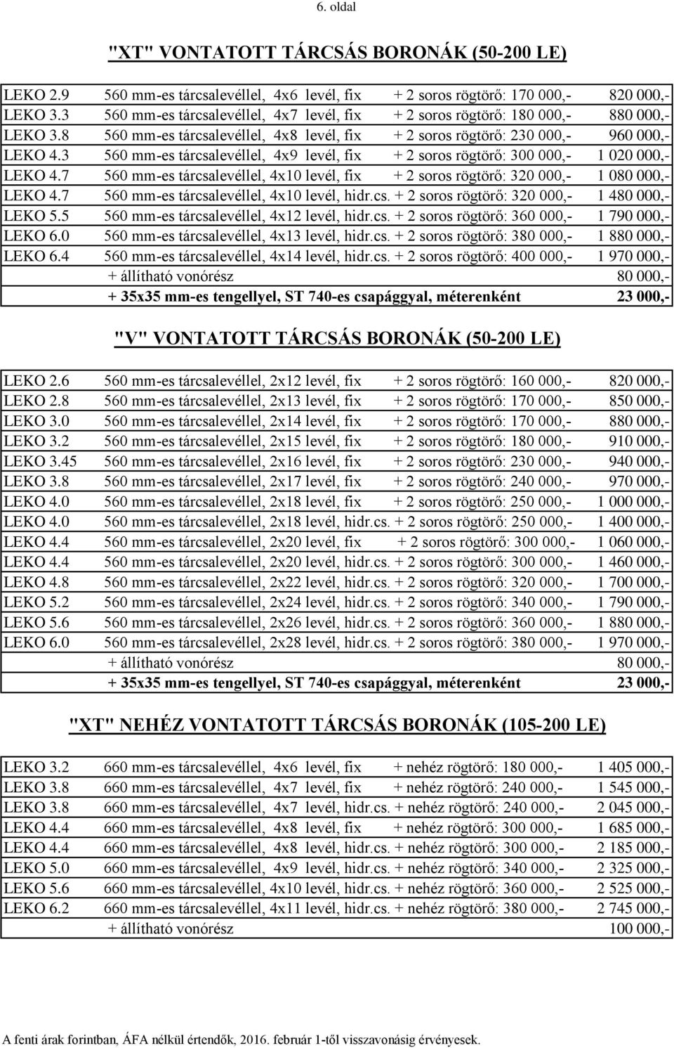 3 560 mm-es tárcsalevéllel, 4x9 levél, fix + 2 soros rögtörő: 300 000,- 1 020 000,- LEKO 4.7 560 mm-es tárcsalevéllel, 4x10 levél, fix + 2 soros rögtörő: 320 000,- 1 080 000,- LEKO 4.