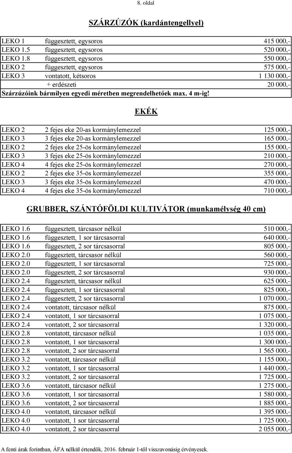 EKÉK LEKO 2 2 fejes eke 20-as kormánylemezzel 125 000,- LEKO 3 3 fejes eke 20-as kormánylemezzel 165 000,- LEKO 2 2 fejes eke 25-ös kormánylemezzel 155 000,- LEKO 3 3 fejes eke 25-ös kormánylemezzel