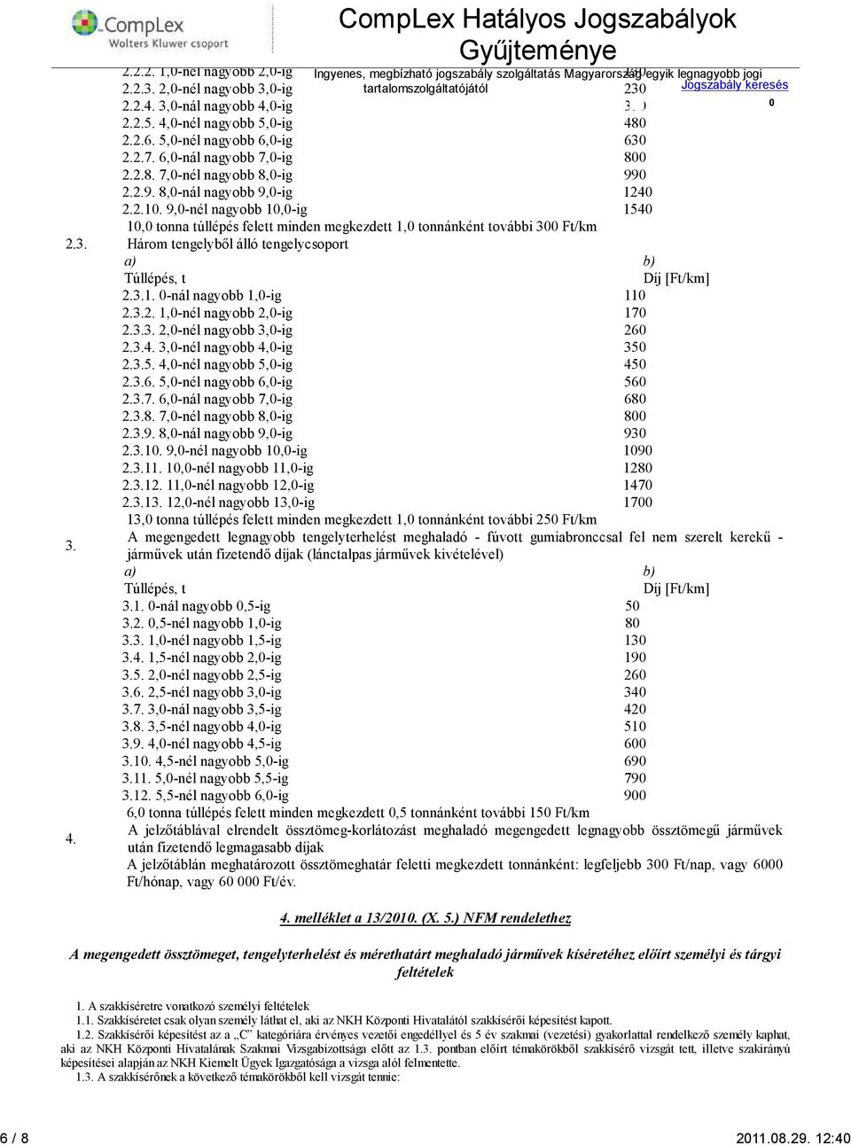 4 2.2.1. 9,-nél nagyobb 1,-ig 154 1, tonna túllépés felett inden egkezdett 1, tonnánként további 3 Ft/k 2.3. Háro tengelyből álló tengelycsoport a) Túllépés, t 3. 4. 2.3.1. -nál nagyobb 1,-ig 11 2.3.2. 1,-nél nagyobb 2,-ig 17 2.