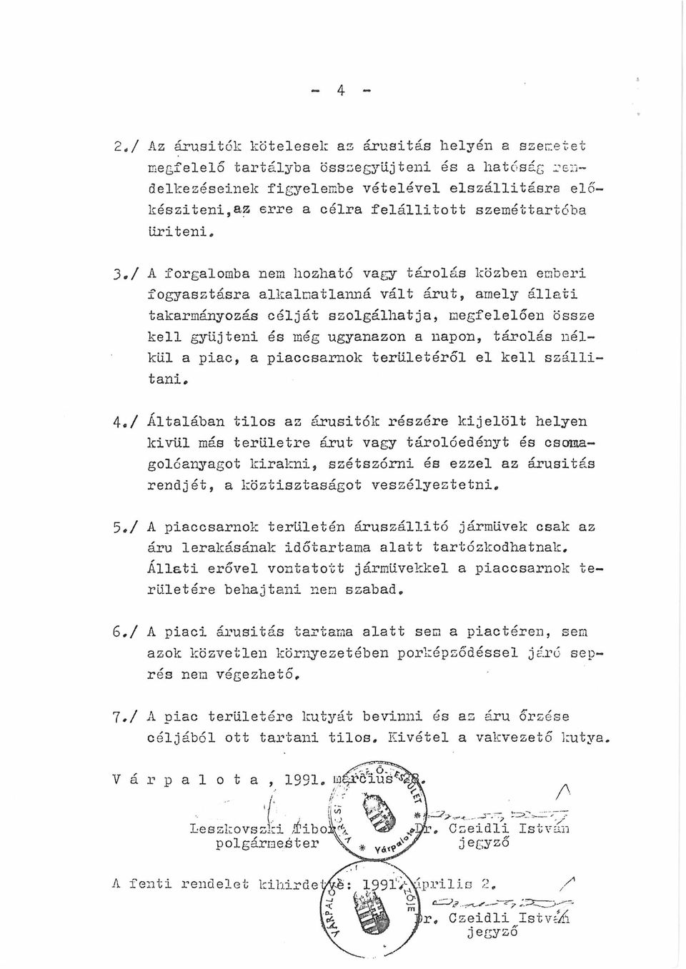 gyűjteni és még ugyanazon a napon, tárolás nélkül a piac, a p i a c c s a m o k területéről el kell szállítani, 4,/ Általában tilos az árusítók részére kijelölt helyen kívül más területre árut vagy