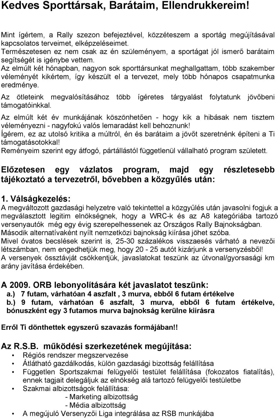 Az elmúlt két hónapban, nagyon sok sporttársunkat meghallgattam, több szakember véleményét kikértem, így készült el a tervezet, mely több hónapos csapatmunka eredménye.