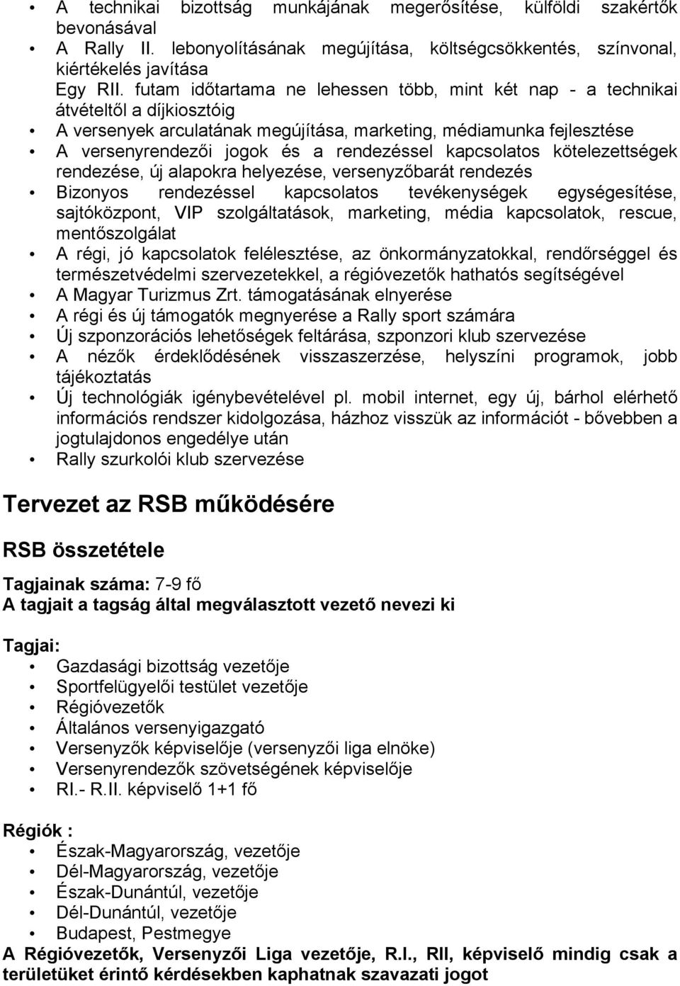 kapcsolatos kötelezettségek rendezése, új alapokra helyezése, versenyzőbarát rendezés Bizonyos rendezéssel kapcsolatos tevékenységek egységesítése, sajtóközpont, VIP szolgáltatások, marketing, média