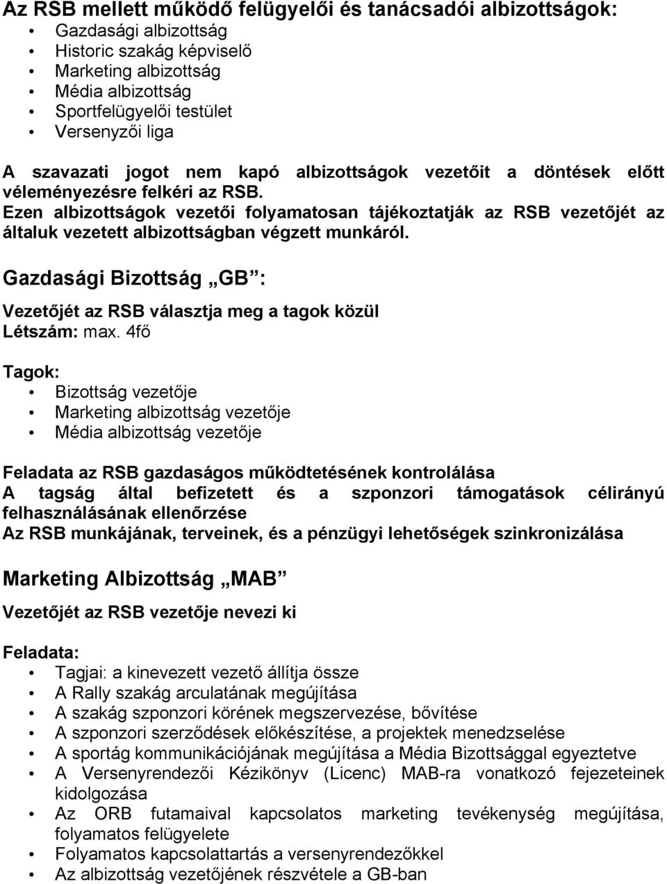 Ezen albizottságok vezetői folyamatosan tájékoztatják az RSB vezetőjét az általuk vezetett albizottságban végzett munkáról.