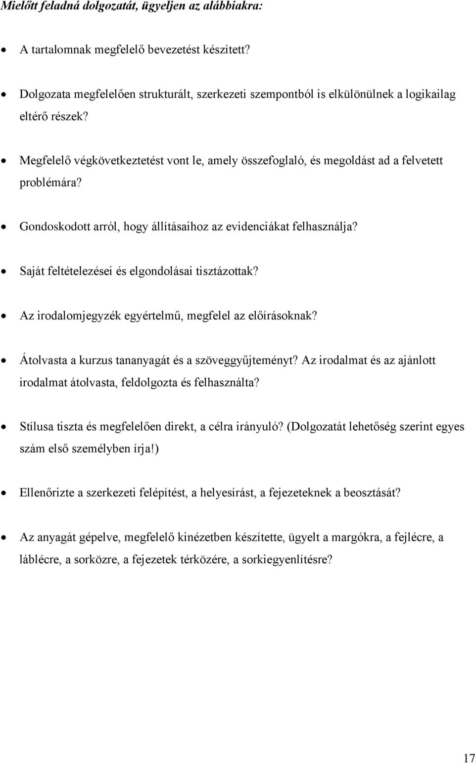 Saját feltételezései és elgondolásai tisztázottak? Az irodalomjegyzék egyértelmű, megfelel az előírásoknak? Átolvasta a kurzus tananyagát és a szöveggyűjteményt?