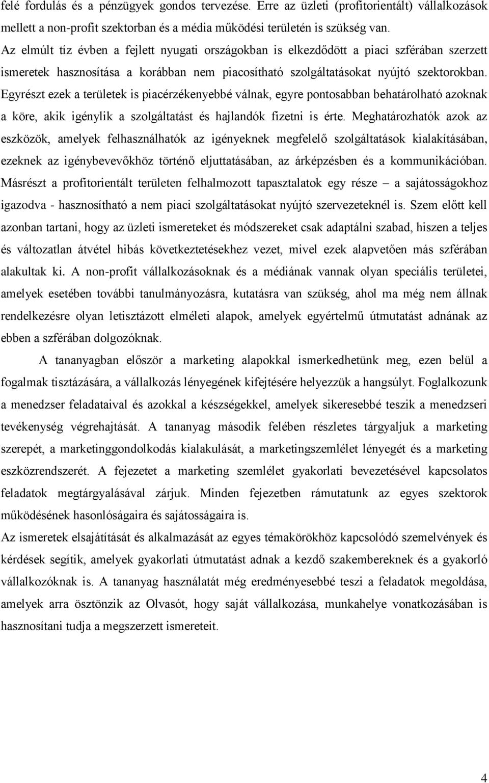 Egyrészt ezek a területek is piacérzékenyebbé válnak, egyre pontosabban behatárolható azoknak a köre, akik igénylik a szolgáltatást és hajlandók fizetni is érte.