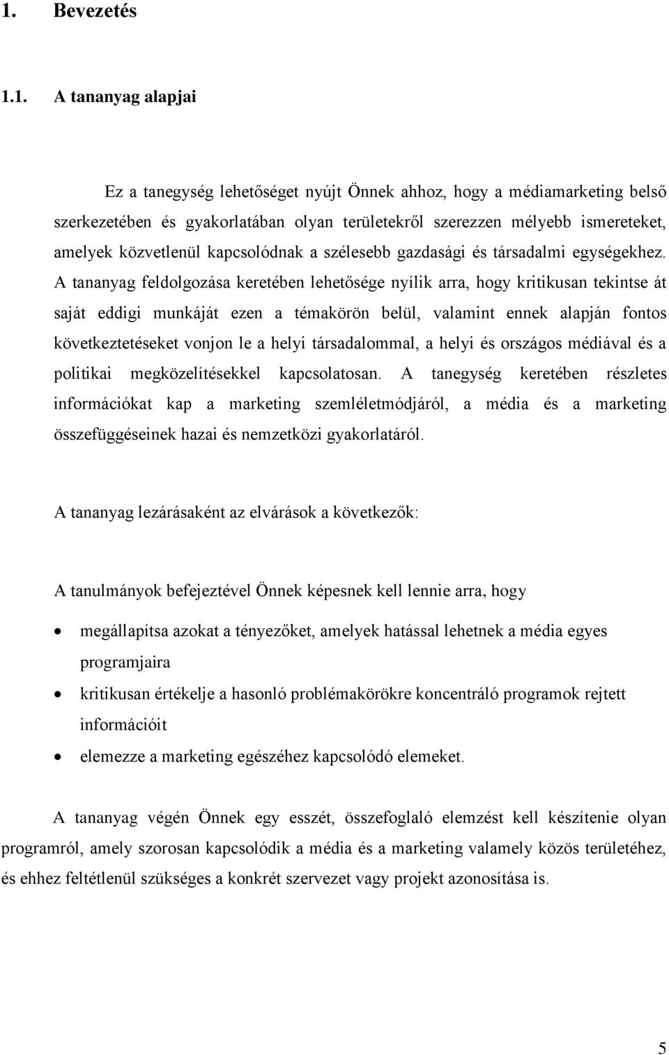 A tananyag feldolgozása keretében lehetősége nyílik arra, hogy kritikusan tekintse át saját eddigi munkáját ezen a témakörön belül, valamint ennek alapján fontos következtetéseket vonjon le a helyi