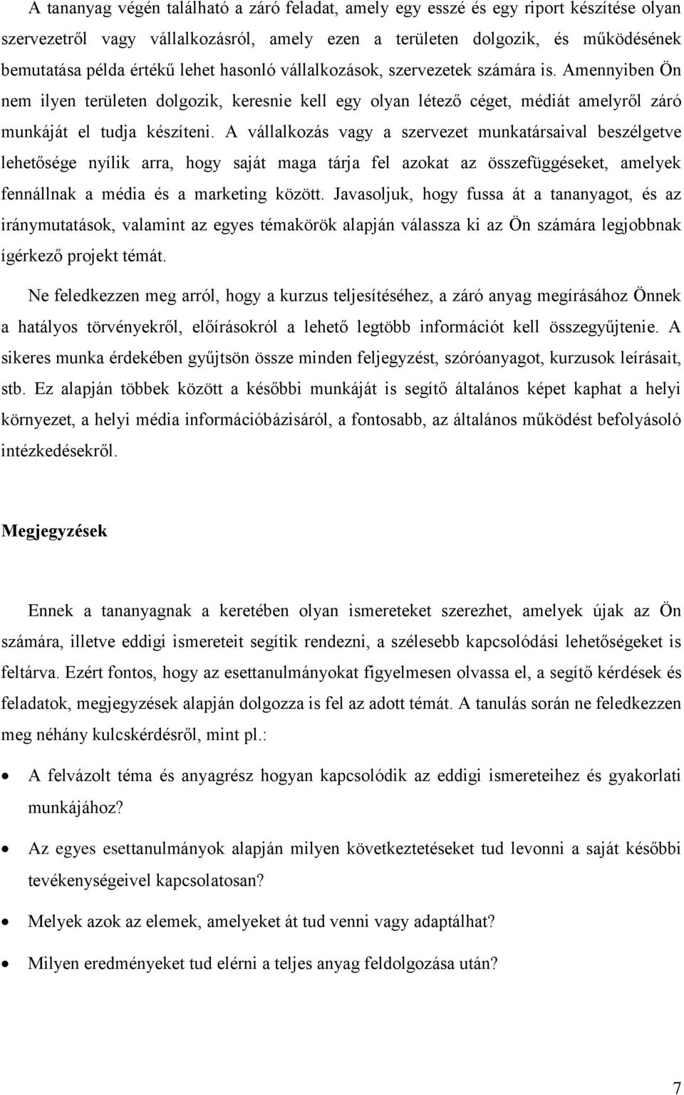 A vállalkozás vagy a szervezet munkatársaival beszélgetve lehetősége nyílik arra, hogy saját maga tárja fel azokat az összefüggéseket, amelyek fennállnak a média és a marketing között.