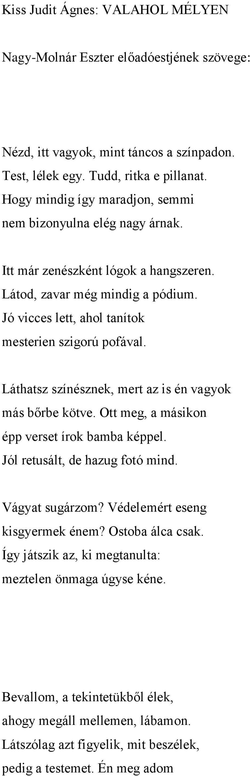 Jó vicces lett, ahol tanítok mesterien szigorú pofával. Láthatsz színésznek, mert az is én vagyok más bőrbe kötve. Ott meg, a másikon épp verset írok bamba képpel.