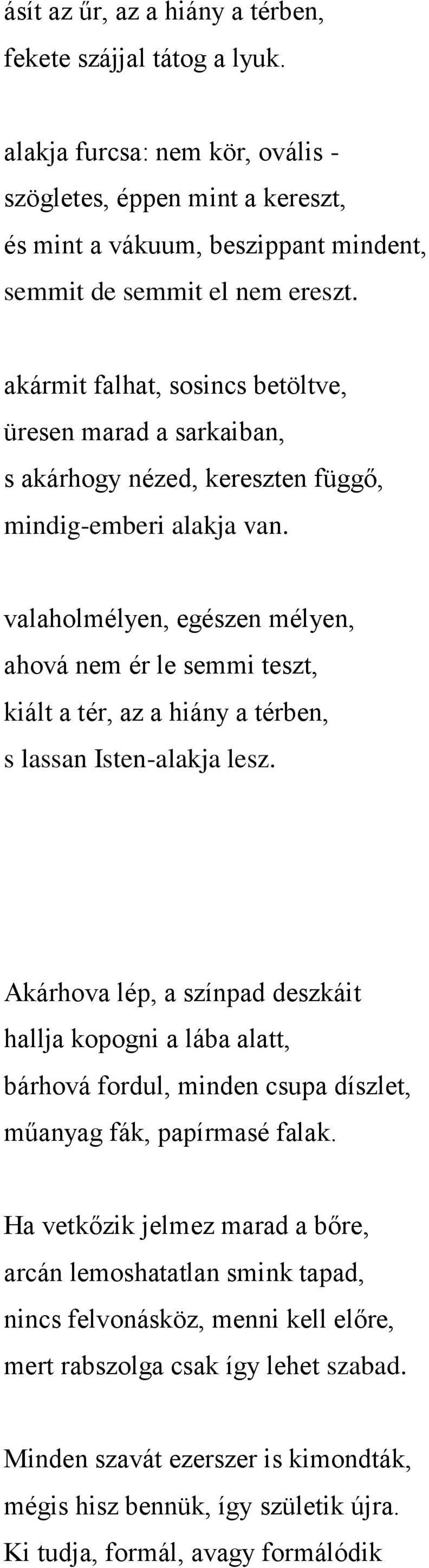 valaholmélyen, egészen mélyen, ahová nem ér le semmi teszt, kiált a tér, az a hiány a térben, s lassan Isten-alakja lesz.