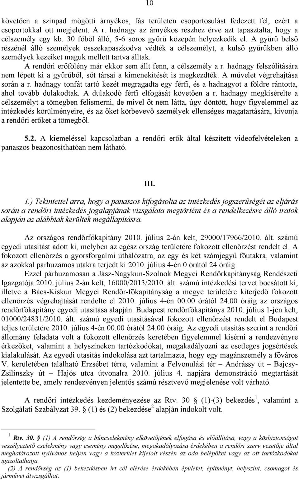 A gyűrű belső részénél álló személyek összekapaszkodva védték a célszemélyt, a külső gyűrűkben álló személyek kezeiket maguk mellett tartva álltak.