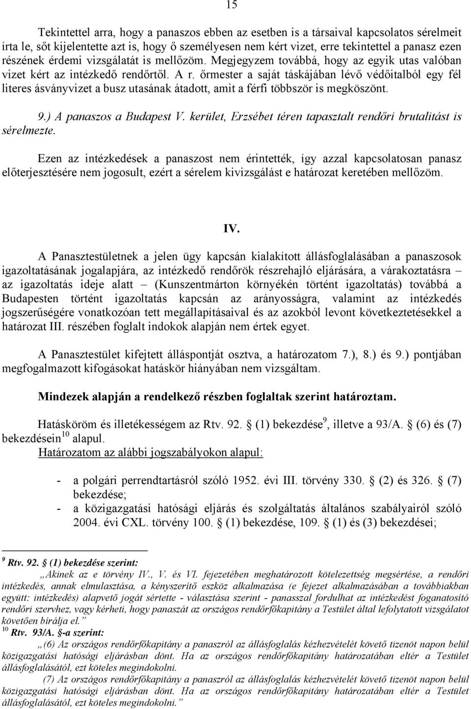 őrmester a saját táskájában lévő védőitalból egy fél literes ásványvizet a busz utasának átadott, amit a férfi többször is megköszönt. 9.) A panaszos a Budapest V.