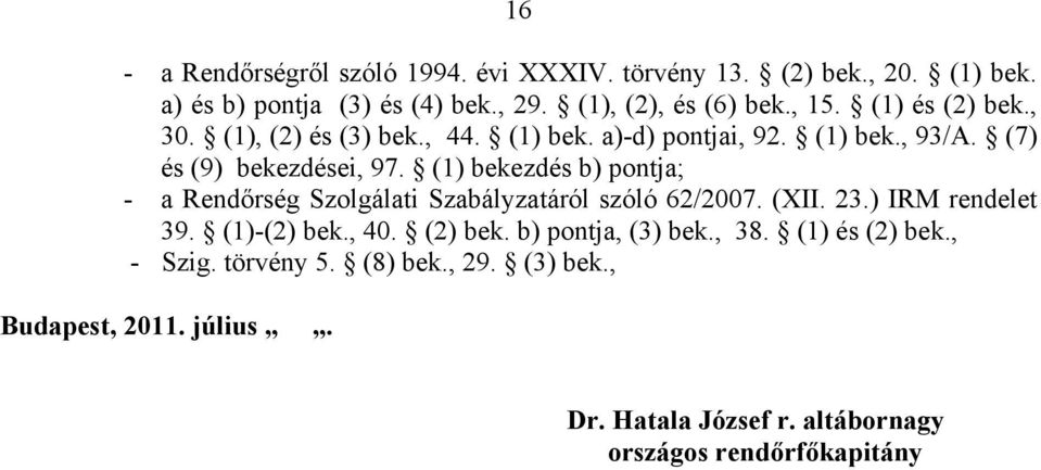 (1) bekezdés b) pontja; - a Rendőrség Szolgálati Szabályzatáról szóló 62/2007. (XII. 23.) IRM rendelet 39. (1)-(2) bek., 40. (2) bek.