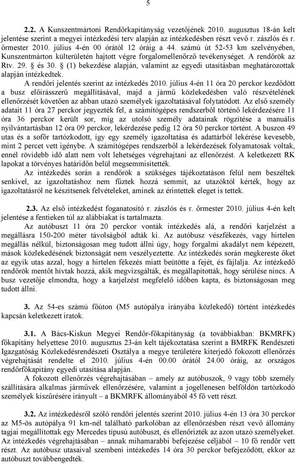 (1) bekezdése alapján, valamint az egyedi utasításban meghatározottak alapján intézkedtek. A rendőri jelentés szerint az intézkedés 2010.