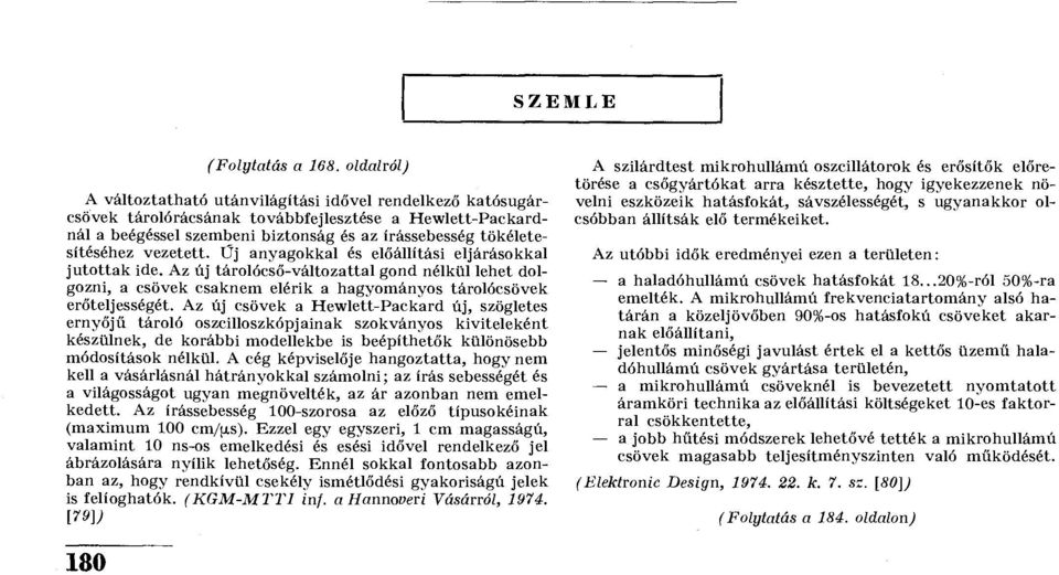 vezetett. Űj anyagokkal és előállítási eljárásokkal jutottak ide. Az új tárolócső-változattal gond nélkül lehet dolgozni, a csövek csaknem elérik a hagyományos tárolócsövek erőteljességét.