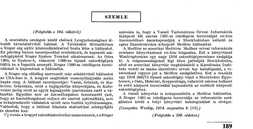 Singer 1500-as intelligens terminálokat is kapcsolnak a hálózatba. A Singer cég előzőleg szervezett már adatátviteli hálózatot az USA-ban is. A lengyel megbízást versenytárgyalás során kapta meg.