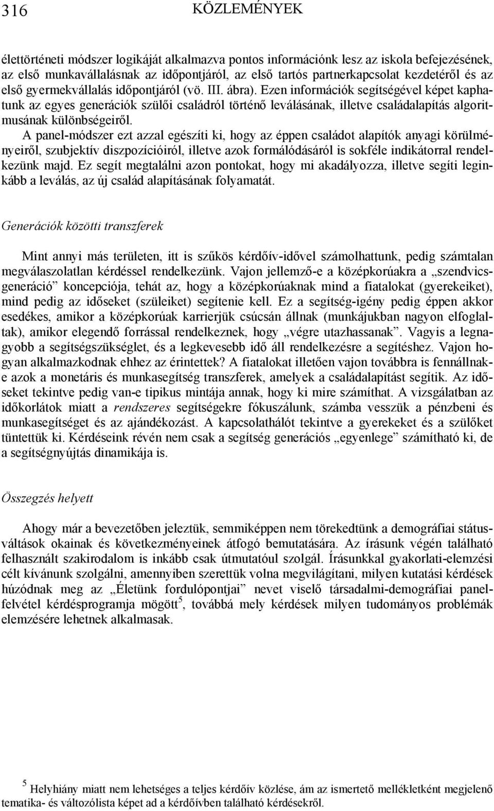 Ezen információk segítségével képet kaphatunk az egyes generációk szülői családról történő leválásának, illetve családalapítás algoritmusának különbségeiről.