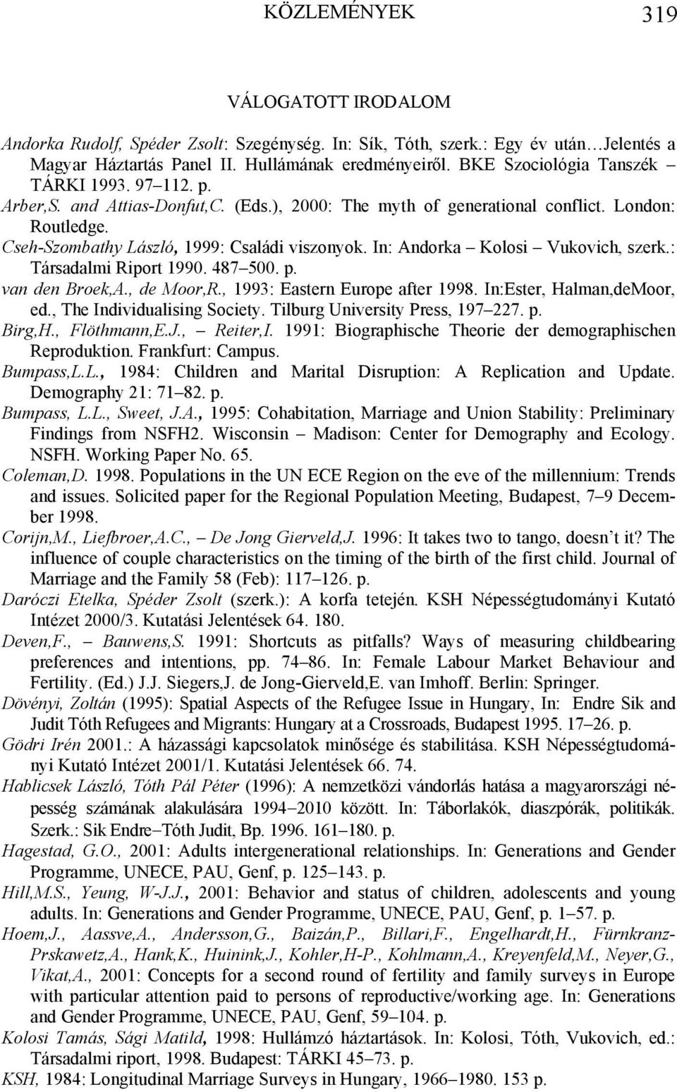 In: Andorka Kolosi Vukovich, szerk.: Társadalmi Riport 1990. 487 500. p. van den Broek,A., de Moor,R., 1993: Eastern Europe after 1998. In:Ester, Halman,deMoor, ed., The Individualising Society.