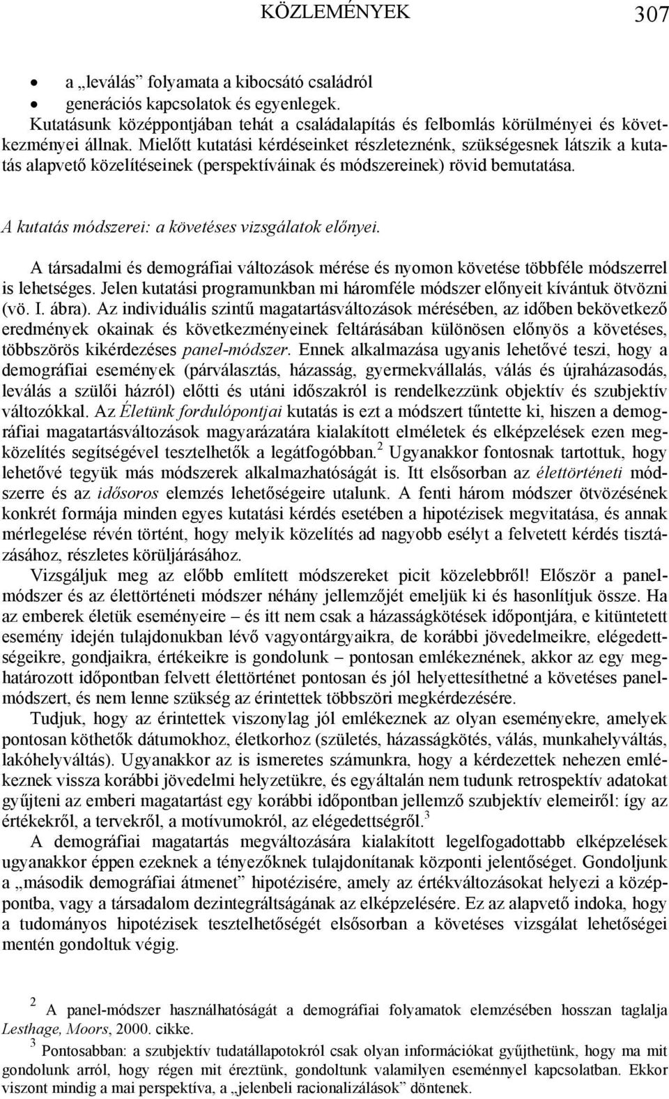 A kutatás módszerei: a követéses vizsgálatok előnyei. A társadalmi és demográfiai változások mérése és nyomon követése többféle módszerrel is lehetséges.