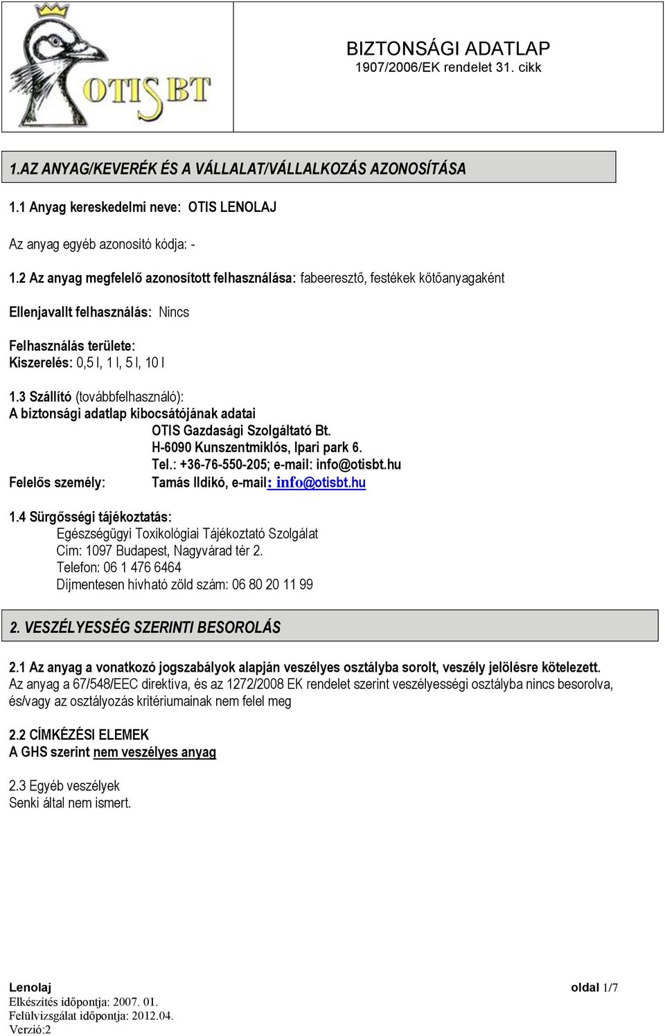 3 Szállító (továbbfelhasználó): A biztonsági adatlap kibocsátójának adatai OTIS Gazdasági Szolgáltató Bt. H-6090 Kunszentmiklós, Ipari park 6. Tel.: +36-76-550-205; e-mail: info@otisbt.