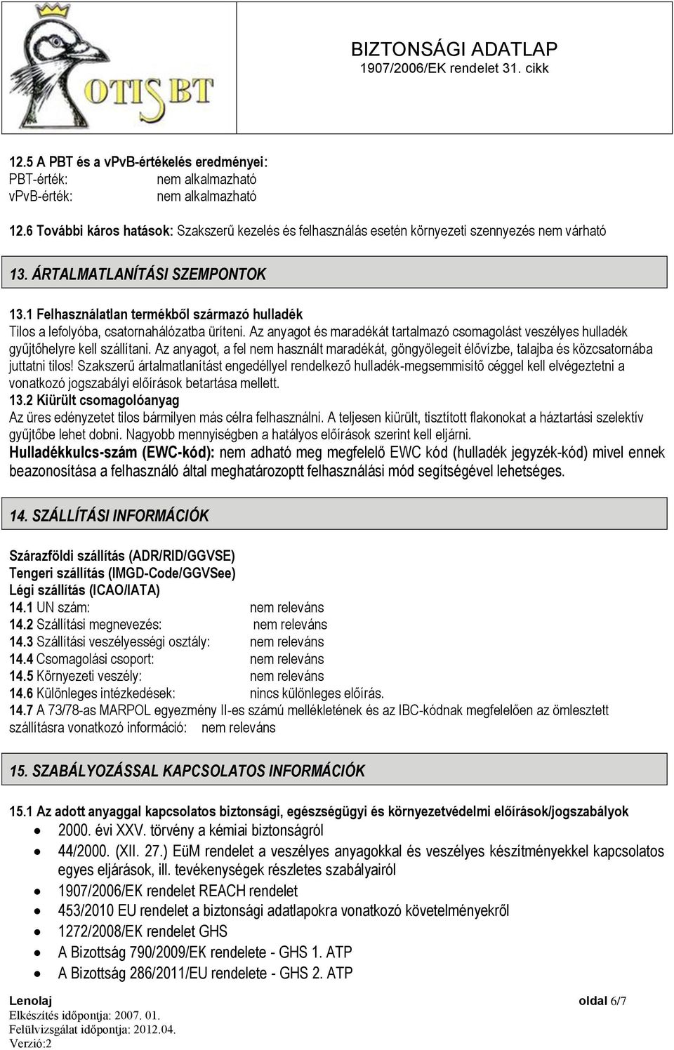 1 Felhasználatlan termékből származó hulladék Tilos a lefolyóba, csatornahálózatba üríteni. Az anyagot és maradékát tartalmazó csomagolást veszélyes hulladék gyűjtőhelyre kell szállítani.