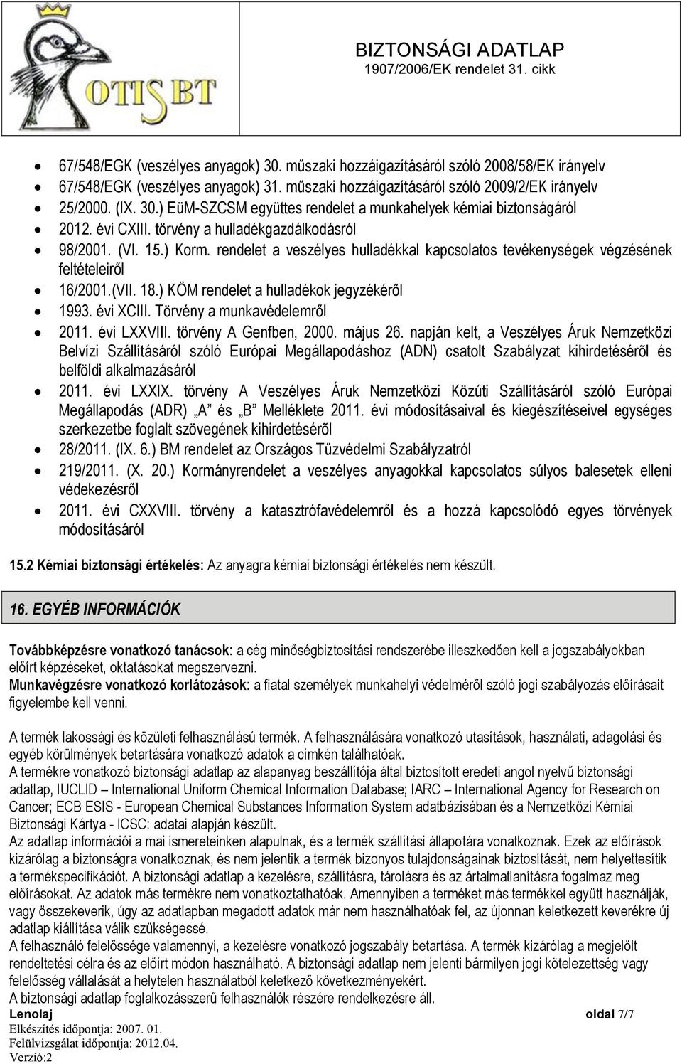 ) KÖM rendelet a hulladékok jegyzékéről 1993. évi XCIII. Törvény a munkavédelemről 2011. évi LXXVIII. törvény A Genfben, 2000. május 26.