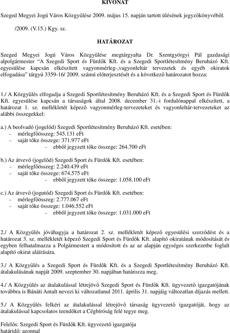 egyesülése kapcsán elkészített vagyonmérleg-,vagyonleltár tervezetek és egyéb okiratok elfogadása tárgyú 3359-16/ 2009. számú elıterjesztését és a következı határozatot hozza: 1.