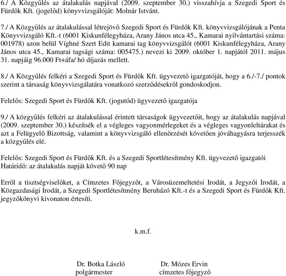 , Kamarai nyilvántartási száma: 001978) azon belül Víghné Szert Edit kamarai tag könyvvizsgálót (6001 Kiskunfélegyháza, Arany János utca 45., Kamarai tagsági száma: 005475.) nevezi ki 2009. október 1.