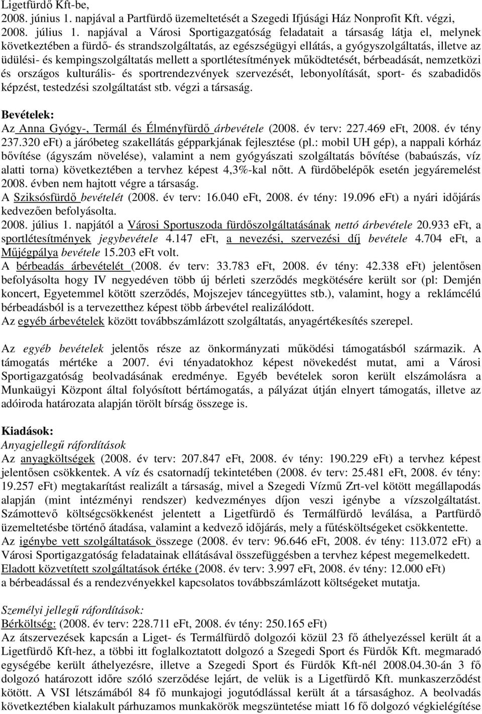 kempingszolgáltatás mellett a sportlétesítmények mőködtetését, bérbeadását, nemzetközi és országos kulturális- és sportrendezvények szervezését, lebonyolítását, sport- és szabadidıs képzést,