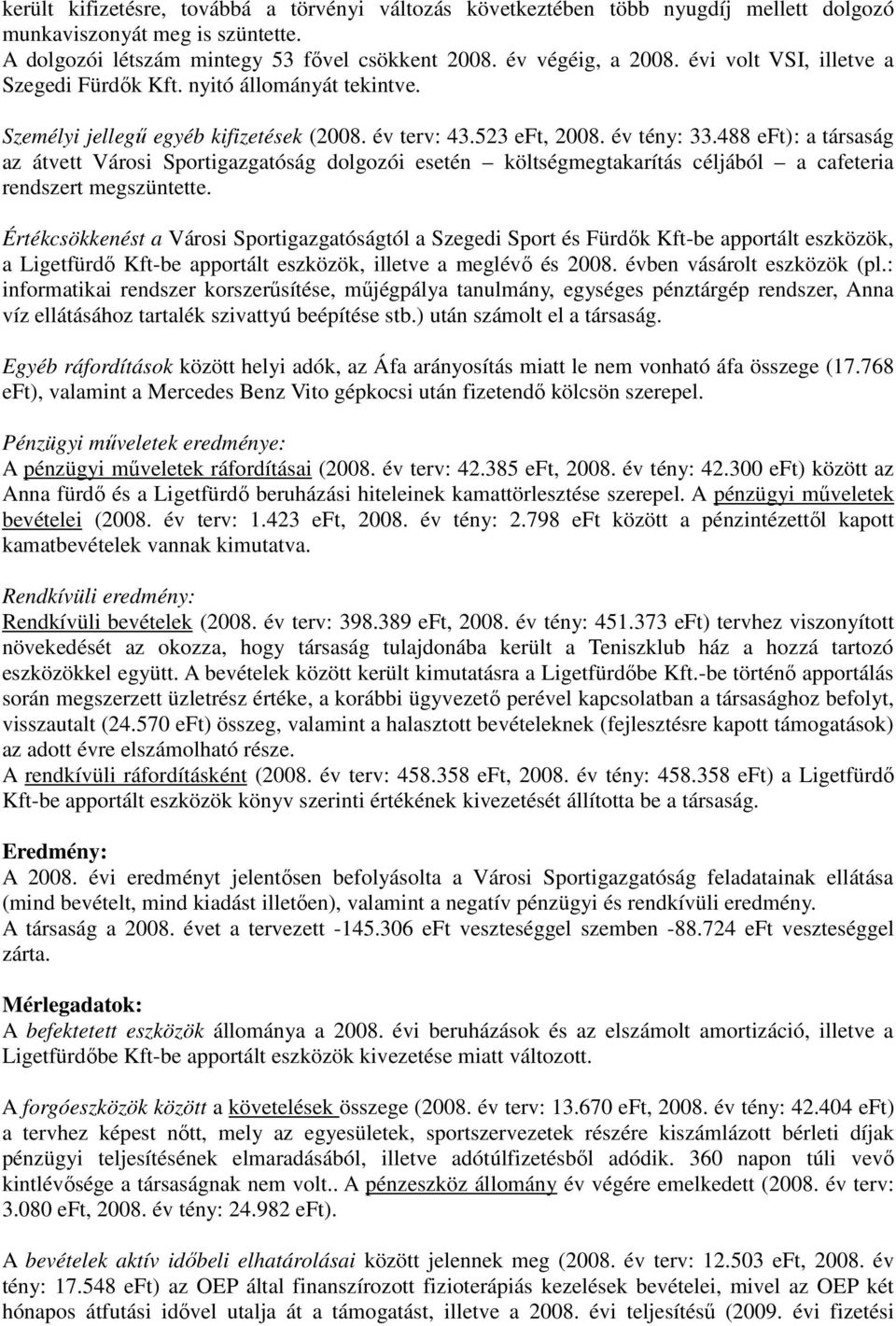 488 eft): a társaság az átvett Városi Sportigazgatóság dolgozói esetén költségmegtakarítás céljából a cafeteria rendszert megszüntette.