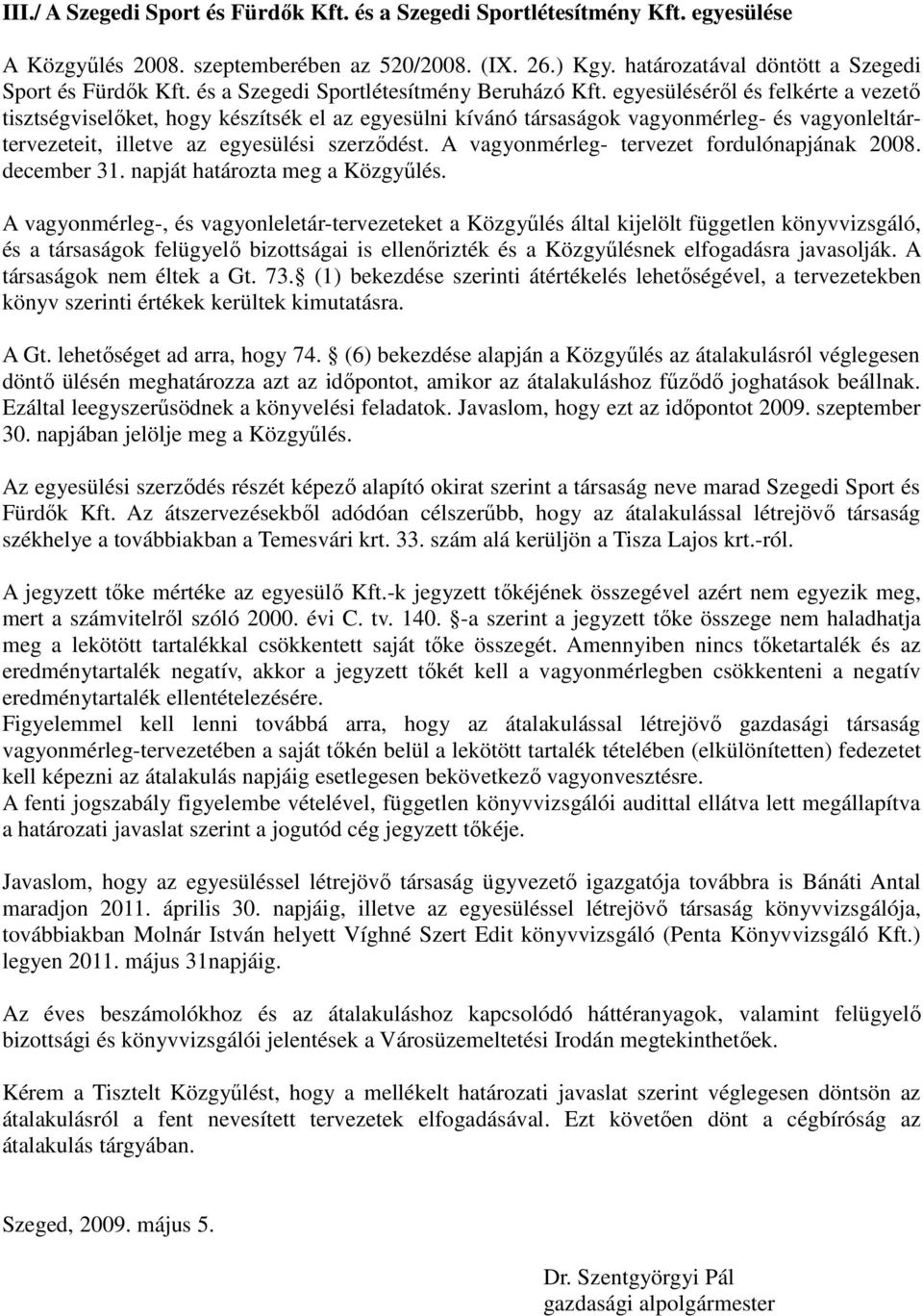 egyesülésérıl és felkérte a vezetı tisztségviselıket, hogy készítsék el az egyesülni kívánó társaságok vagyonmérleg- és vagyonleltártervezeteit, illetve az egyesülési szerzıdést.