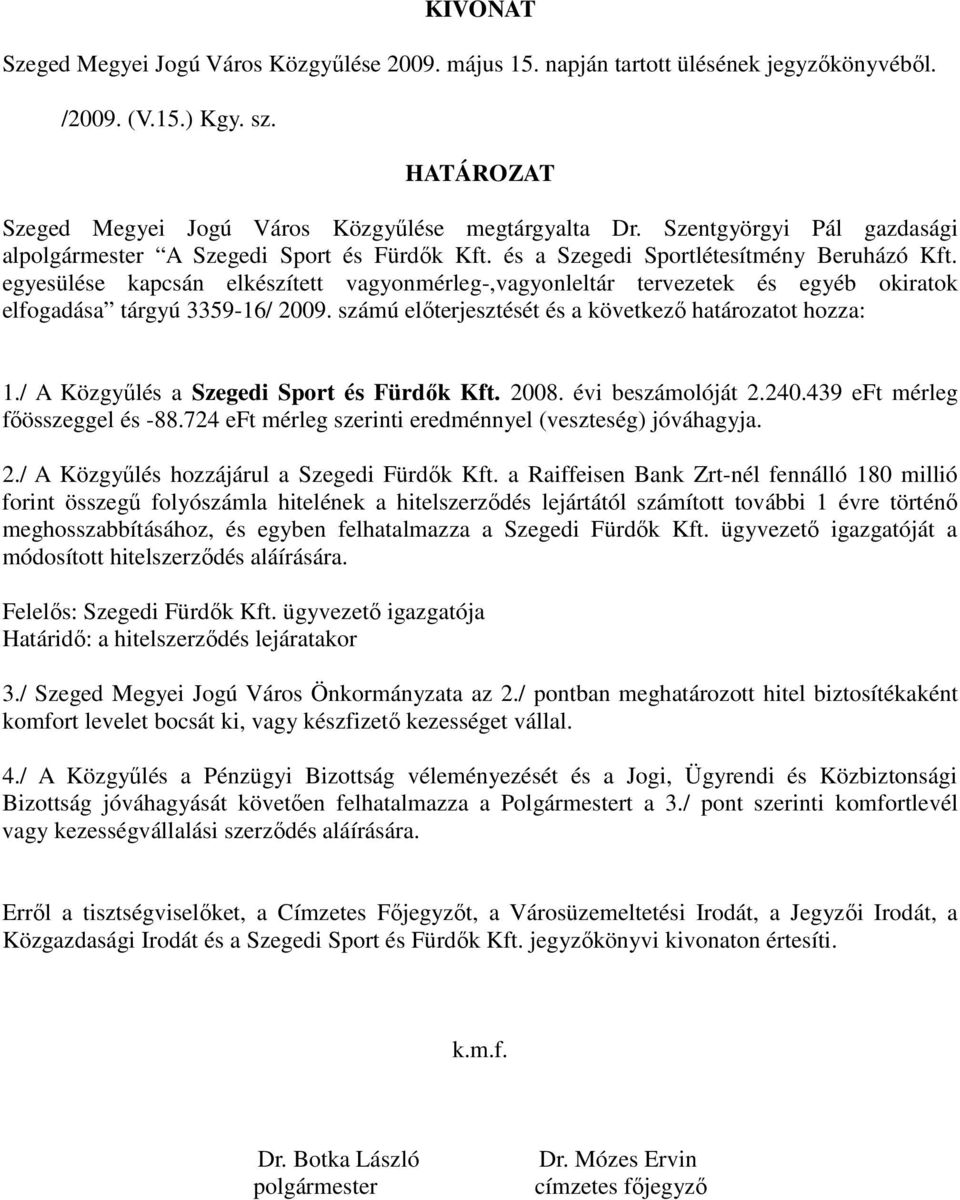 egyesülése kapcsán elkészített vagyonmérleg-,vagyonleltár tervezetek és egyéb okiratok elfogadása tárgyú 3359-16/ 2009. számú elıterjesztését és a következı határozatot hozza: 1.